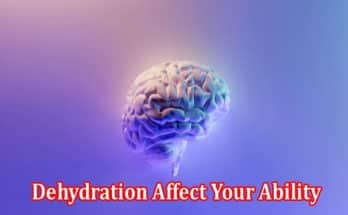 How Does Dehydration Affect Your Ability To Concentrate