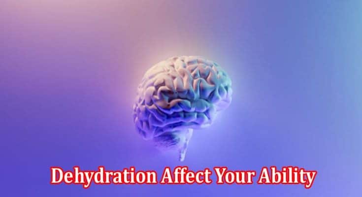 How Does Dehydration Affect Your Ability To Concentrate