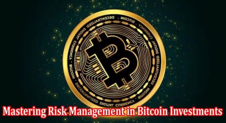 Mastering Risk Management in Bitcoin Investments