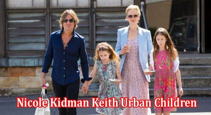 Complete Info Nicole Kidman Keith Urban Children