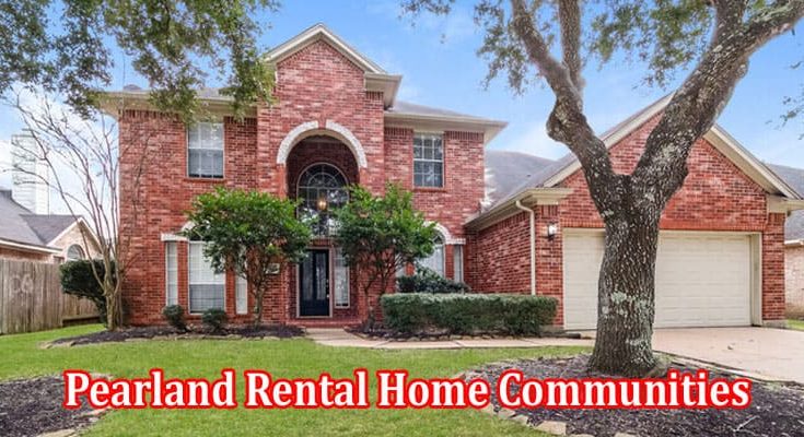 Complete Information Pearland Rental Home Communities