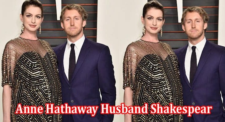 Latest News Anne Hathaway Husband Shakespear